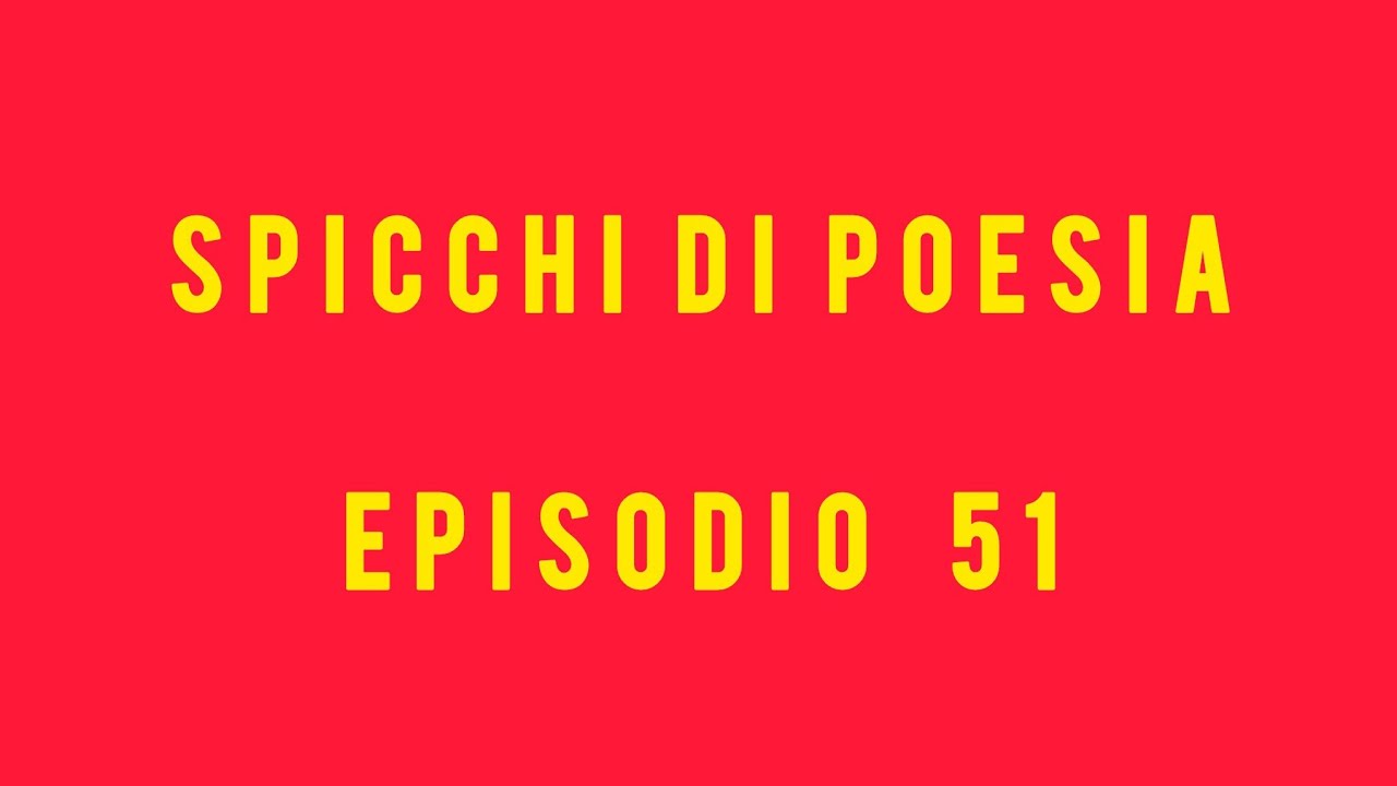 SPICCHI DI POESIA. EPISODIO 51.