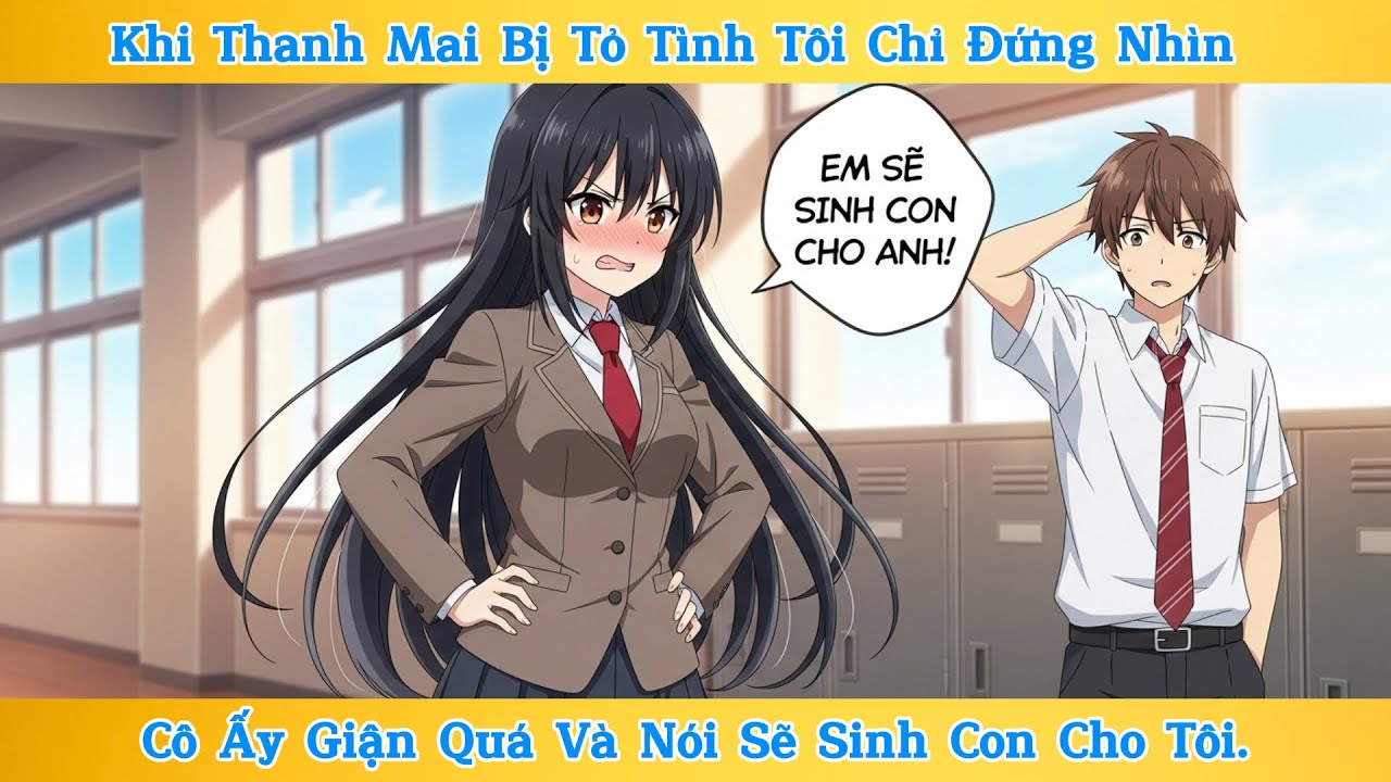 Full Khi Thanh Mai Bị Tỏ Tình Tôi Chỉ Đứng Nhìn, Cô Ấy Giận Quá Và Nói Sẽ Sinh Con Cho Tôi