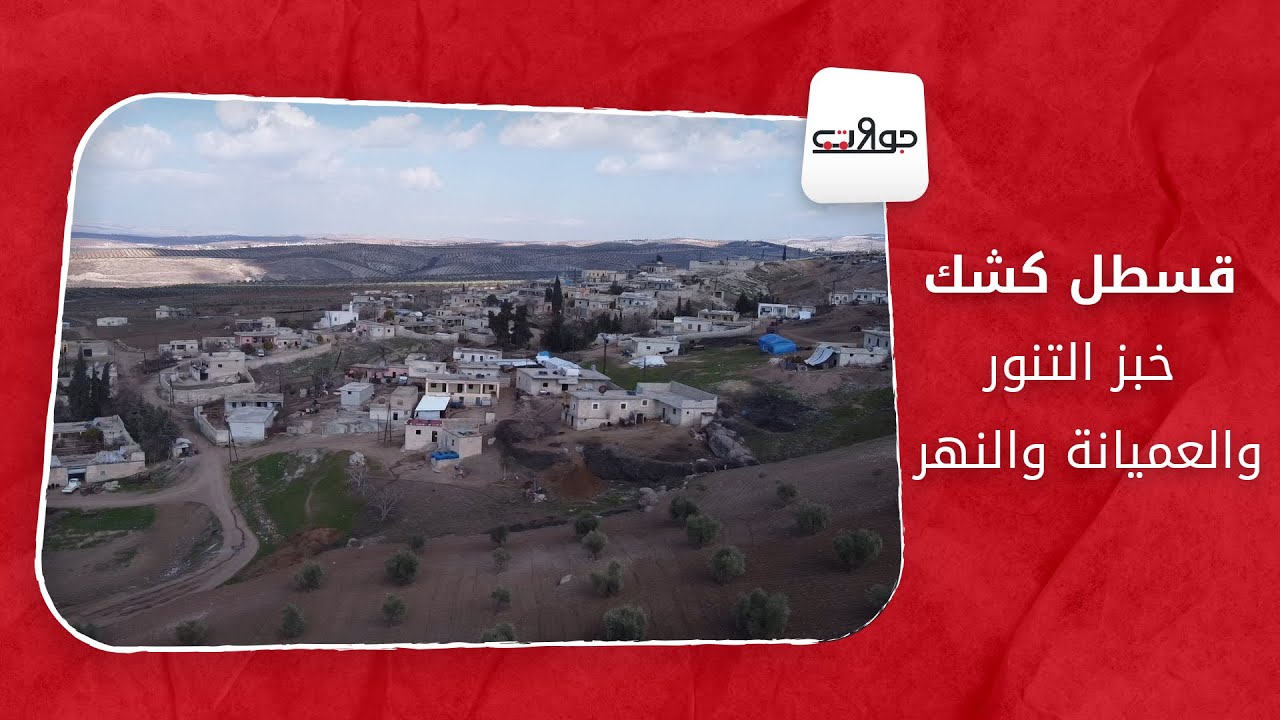 جولات - قسطل كشك.. خبز التنور والعميانة والنهر
