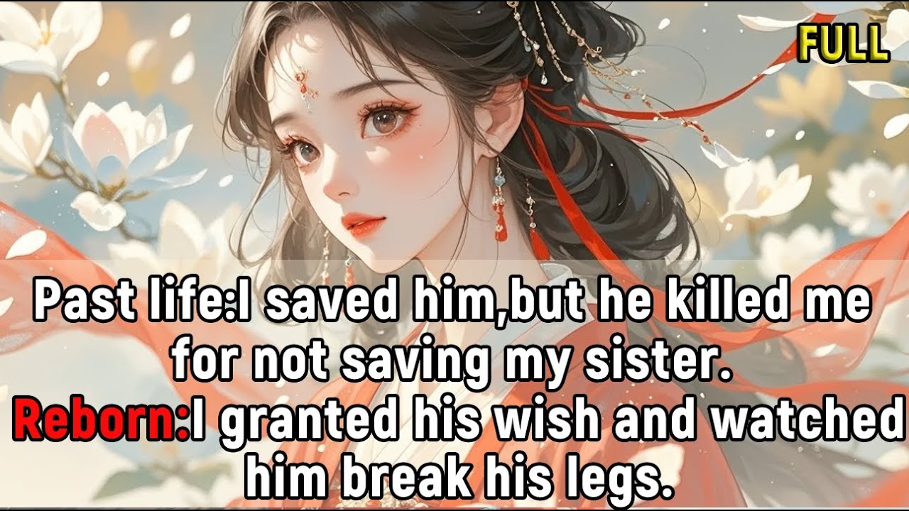 Past life:I saved him,but he killed me for not saving my sister.Reborn:I granted his wish,watch he..