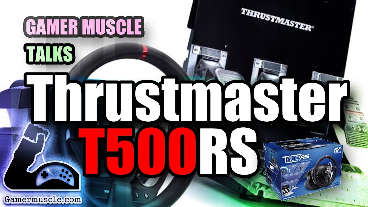 ThrustMaster T500 RS - GAMER MUSCLE TALKS