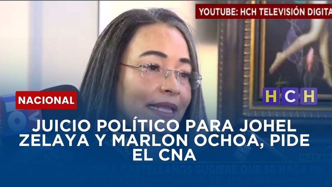 Juicio político para Johel Zelaya y Marlon Ochoa, pide el CNA