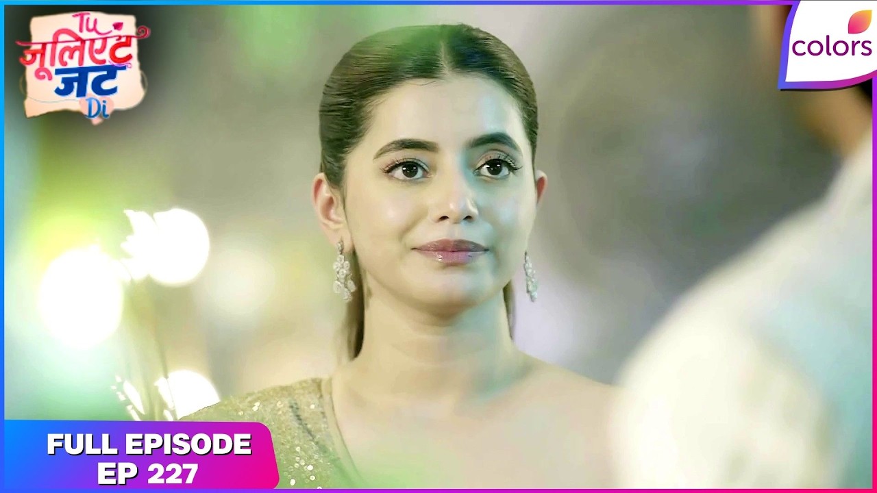 Tuu Juliet Jatt Di  | Full Episode - 227 | Heer Uncovers a Shocking Clue | Colors TV