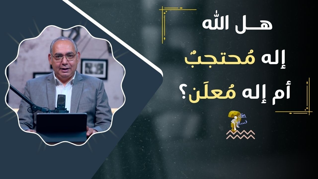 هل الله إله مُحتجبٌ أم إله مُعلَن؟| برنامج حقك تسأل - الأخ عياد ظريف | حلقة ٩٥٣