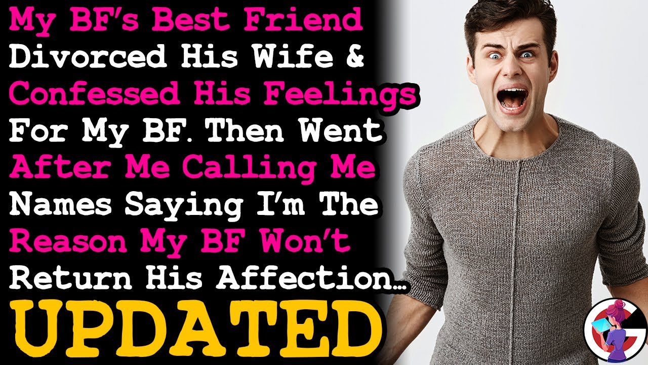 UPDATE BF's BFF Divorced His Wife & Confessed His Feelings For Him, Then Came After Me When Rejected