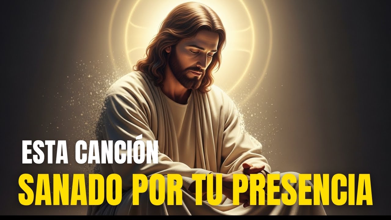 Sanado por tu presencia - Canción de Adoración para Sanar el Alma 🙏✨ - Alabanzas Eternas
