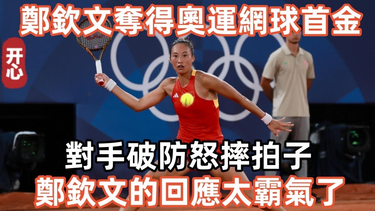 鄭欽文奪得中國奧運網球女單首金，對手破防怒摔拍子！鄭欽文的回應太霸氣了！