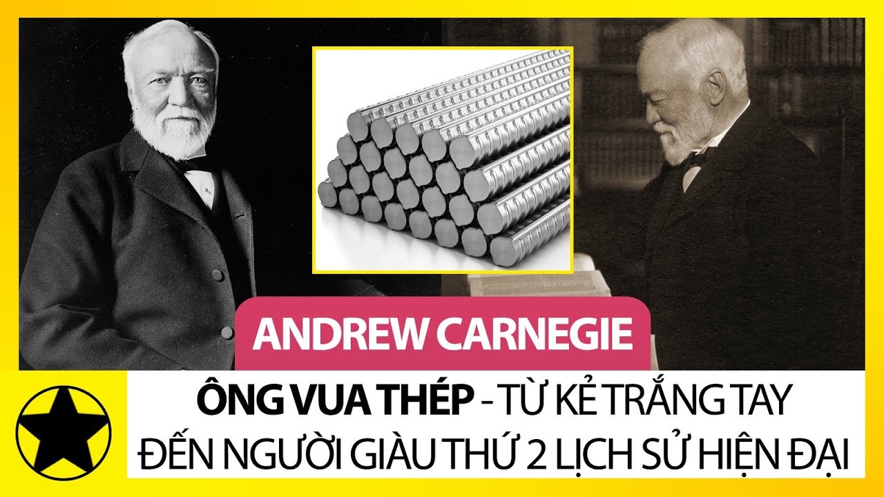 “Ông Vua Thép” Andrew Carnegie - Từ Kẻ Trắng Tay Trở Thành Người Giàu Thứ 2 Trong Lịch Sử Hiện Đại