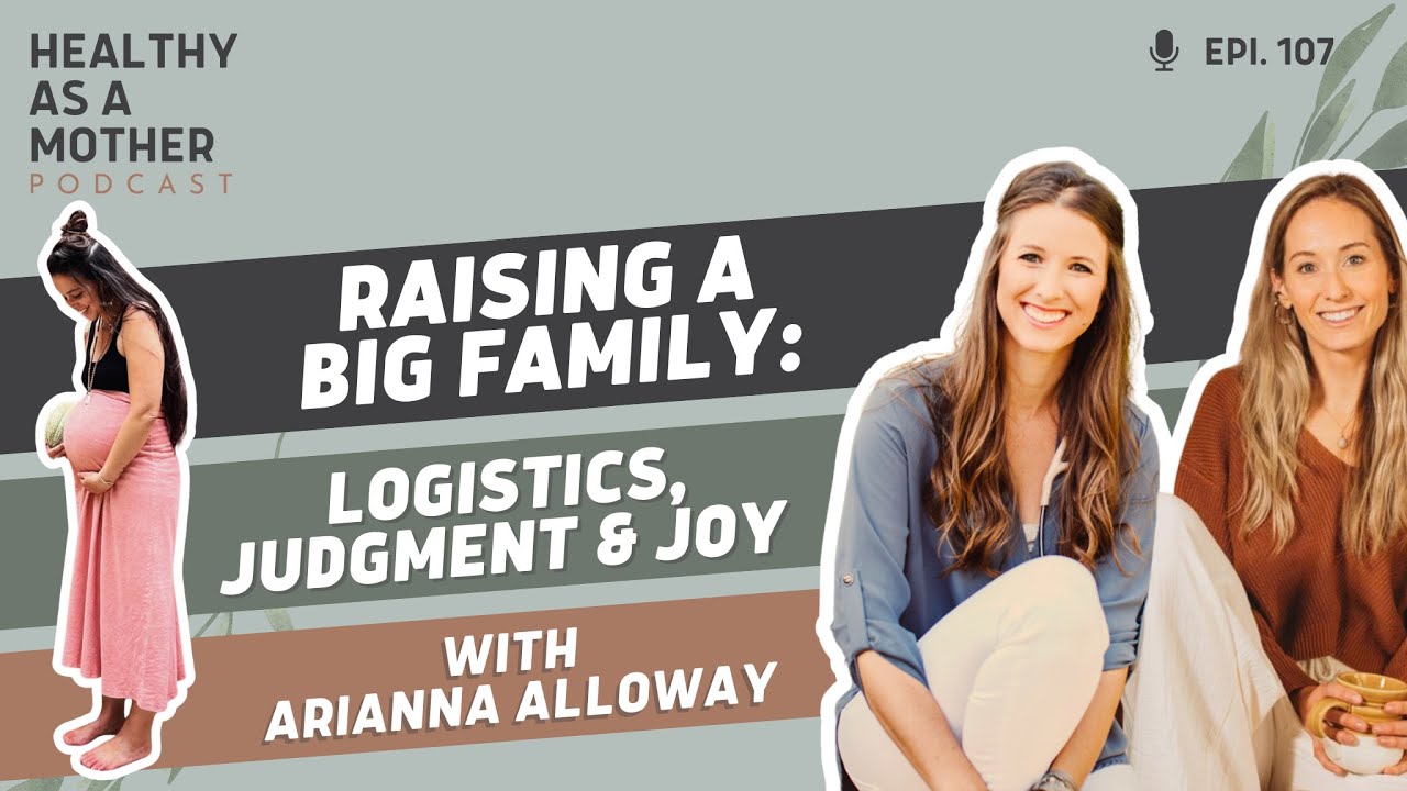 Raising a Big Family: Logistics, Judgment & Joy with Arianna Alloway (Ep 107)