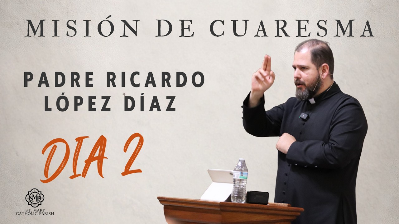Mision Cuaresmal I Dia 2 I Padre Ricardo Lopez Diaz