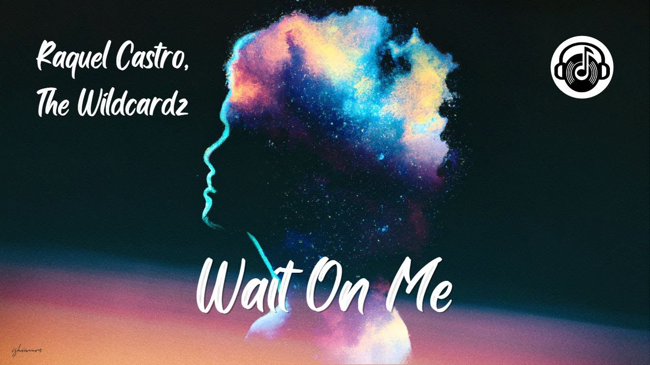 Wait On Me - Raquel Castro, The Wildcardz