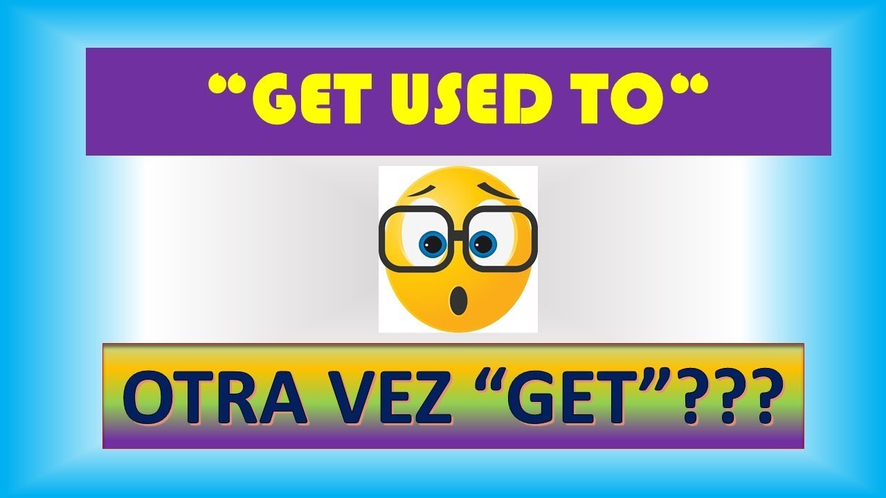 ¿Qué significa GET USED TO?, Inglés Fácil.