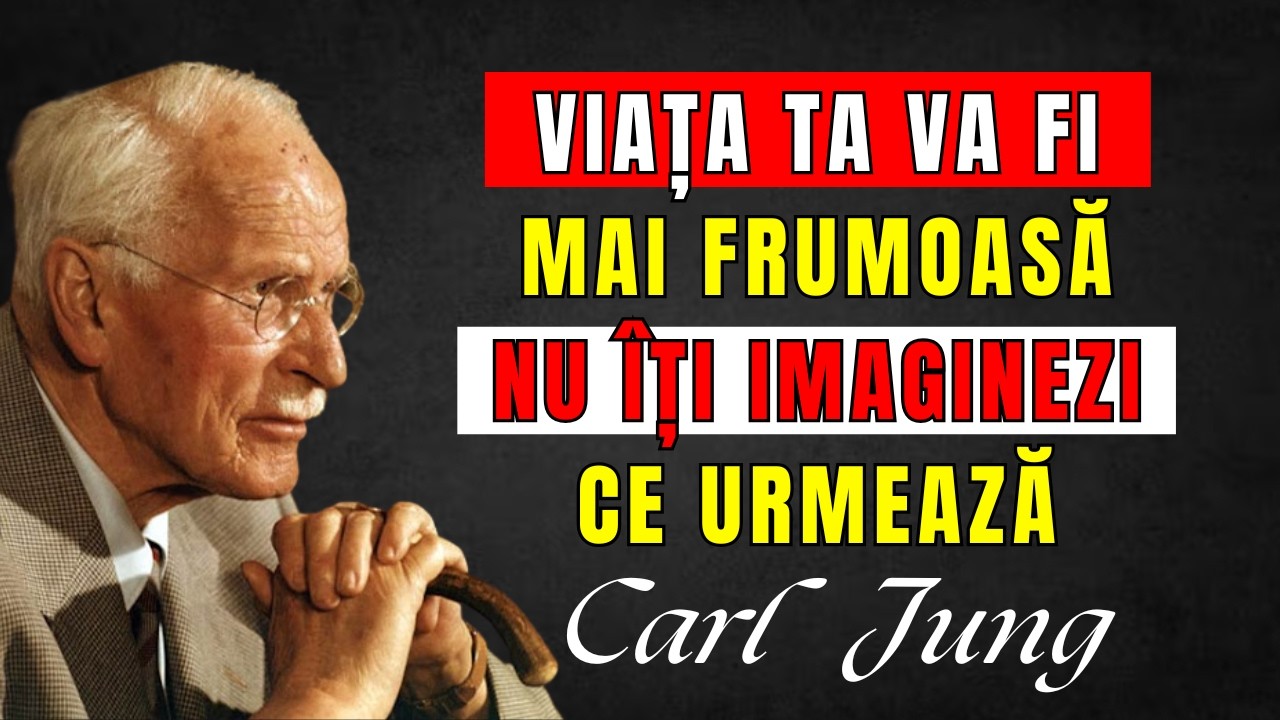 Nu ești pregătit pentru cât de frumoasă poate deveni viața ta – Carl Jung