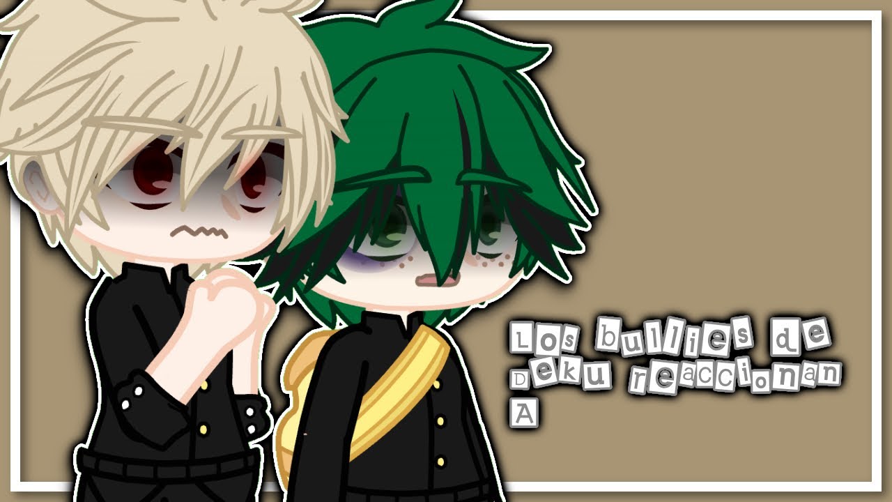 Los bullies de deku reaccionan a… (2/4) ~bakudeku🥦💥~ -angst-