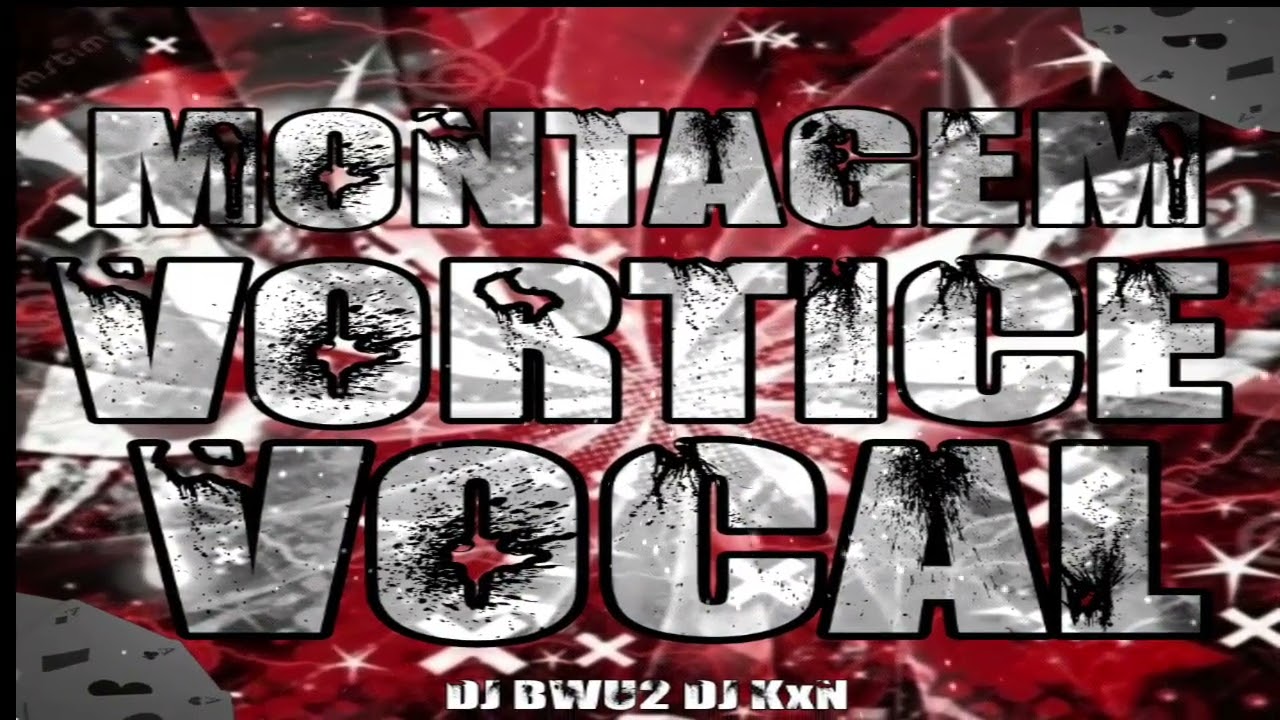 DJ BWU2 & DJ KxN - MONTAGEM VORTICE VOCAL