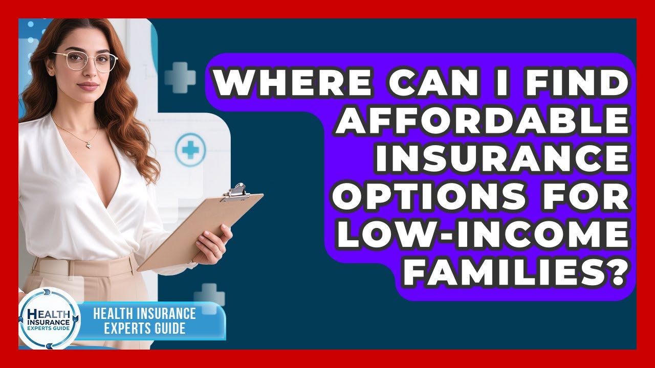 Where Can I Find Affordable Insurance Options for Low-Income Families?