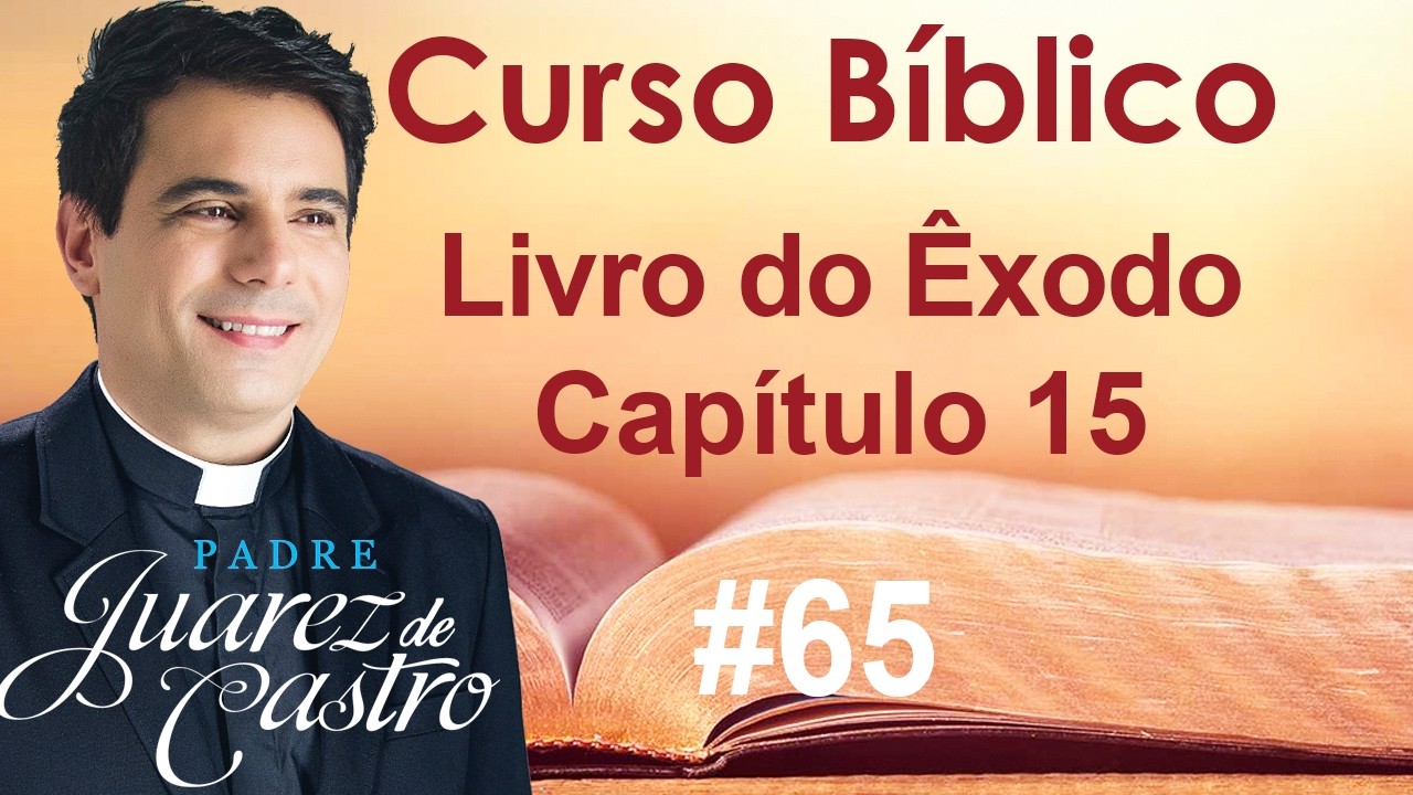 Curso Bíblico #65 - Êxodo Capítulo 15 - Cântico de Moisés - Padre Juarez de Castro
