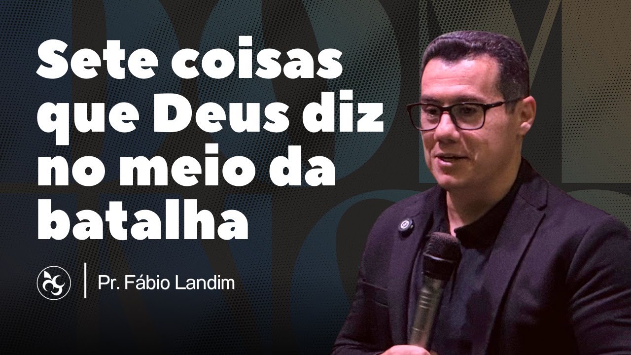 Sete Coisas Que Deus Nos Diz No Meio Da Batalha | Pr. Fábio Landim