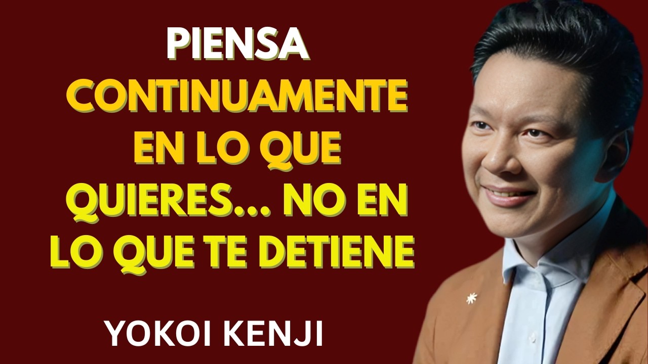 PIENSA CONTINUAMENTE EN LO QUE QUIERES… NO EN LO QUE TE DETIENE _ Yokoi Kenji