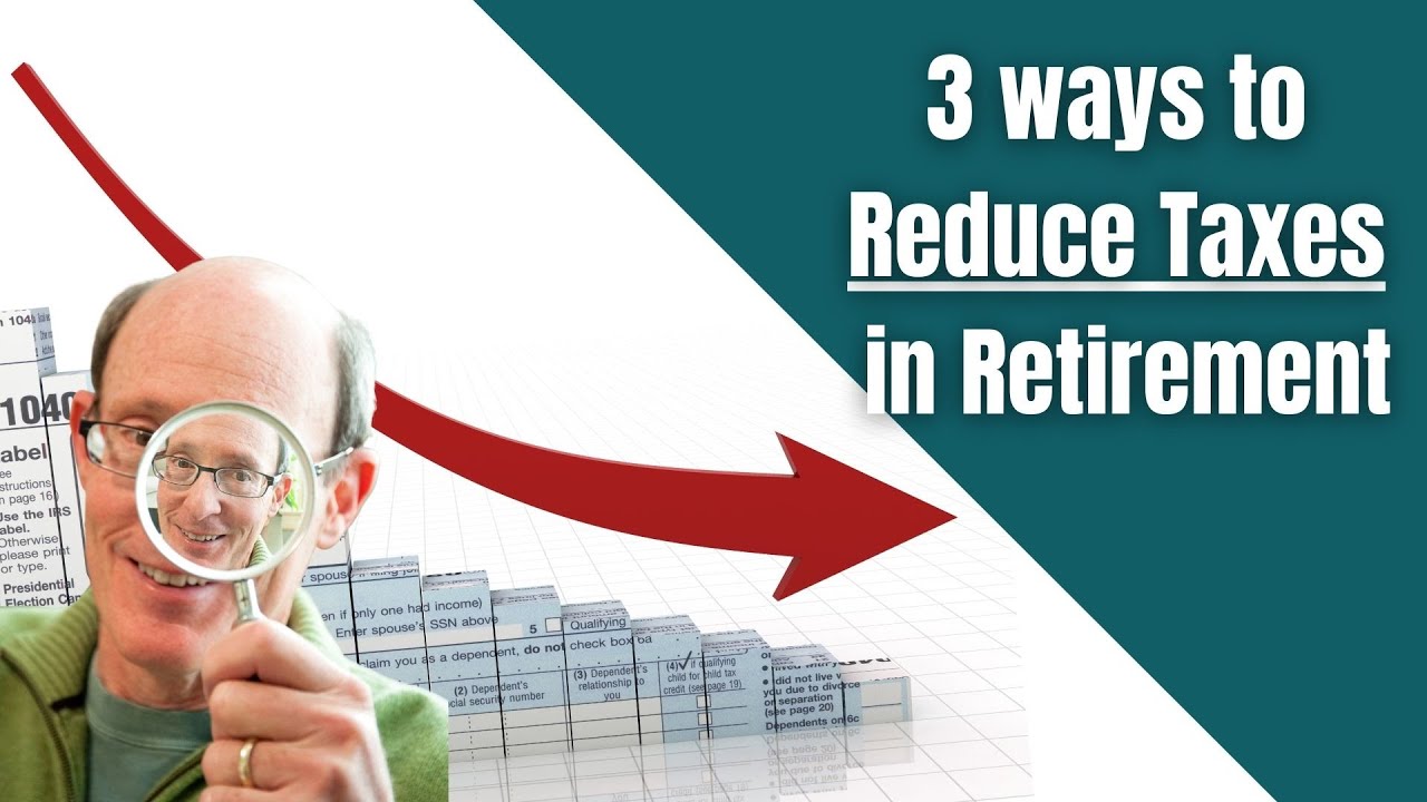 3 Ways to Reduce Taxes During Retirement
