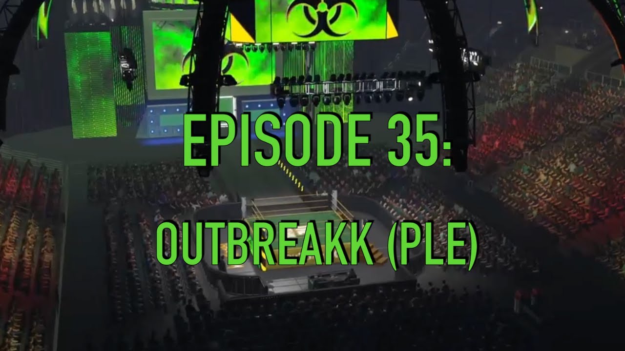 EPISODE 35: OUTBREAKK (PLE)