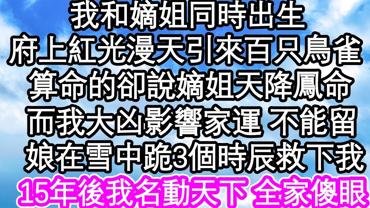 我和嫡姐同時出生，府上紅光漫天引來百只鳥雀，算命的卻說嫡姐天降鳳命，而我大凶影響家運 不能留，娘在雪中跪3個時辰救下我 15年後我名動天下 全家傻眼| #為人處世#生活經驗#情感故事#養老#退休