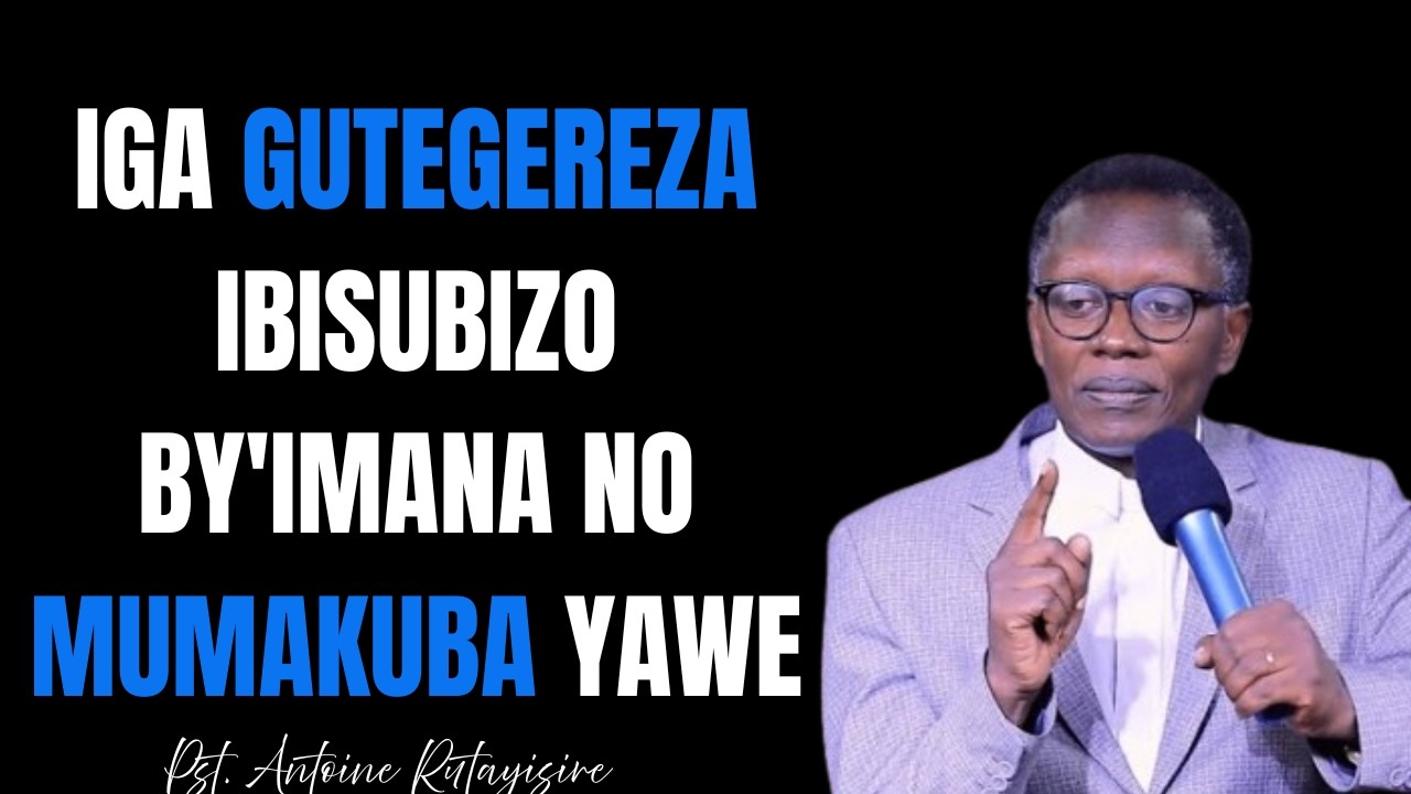 IGA GUTEGEREZA IBISUBIZO BY'IMANA NO MUMAKUBA YAWE   ||   Pst. Antoine RUTAYISIRE
