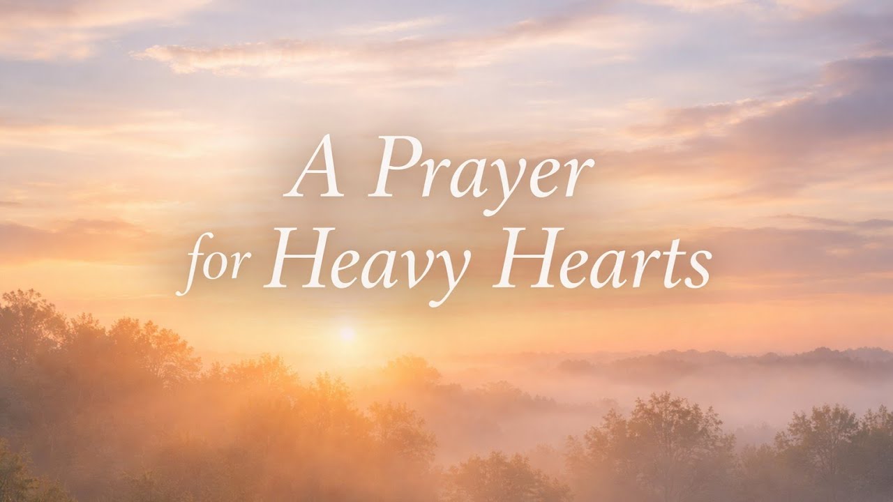 A prayer for heavy hearts