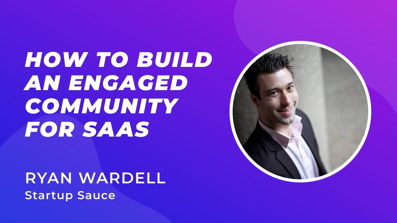 How to Build an Engaged Community for SaaS - Ryan Wardell (Co-founder, Startup Sauce)