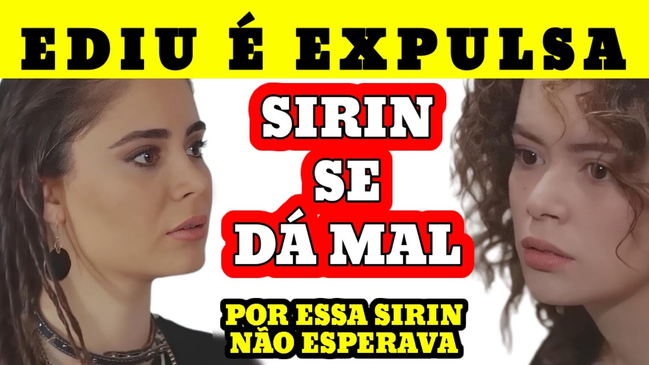 FORÇA DE MULHER (EDIU É EXPULSA E SIRIN SE DÁ MAL)