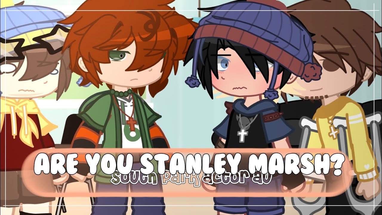 Are you Stanley Marsh? || South Park Gacha Club || Style (Stan X Kyle) || Actor AU