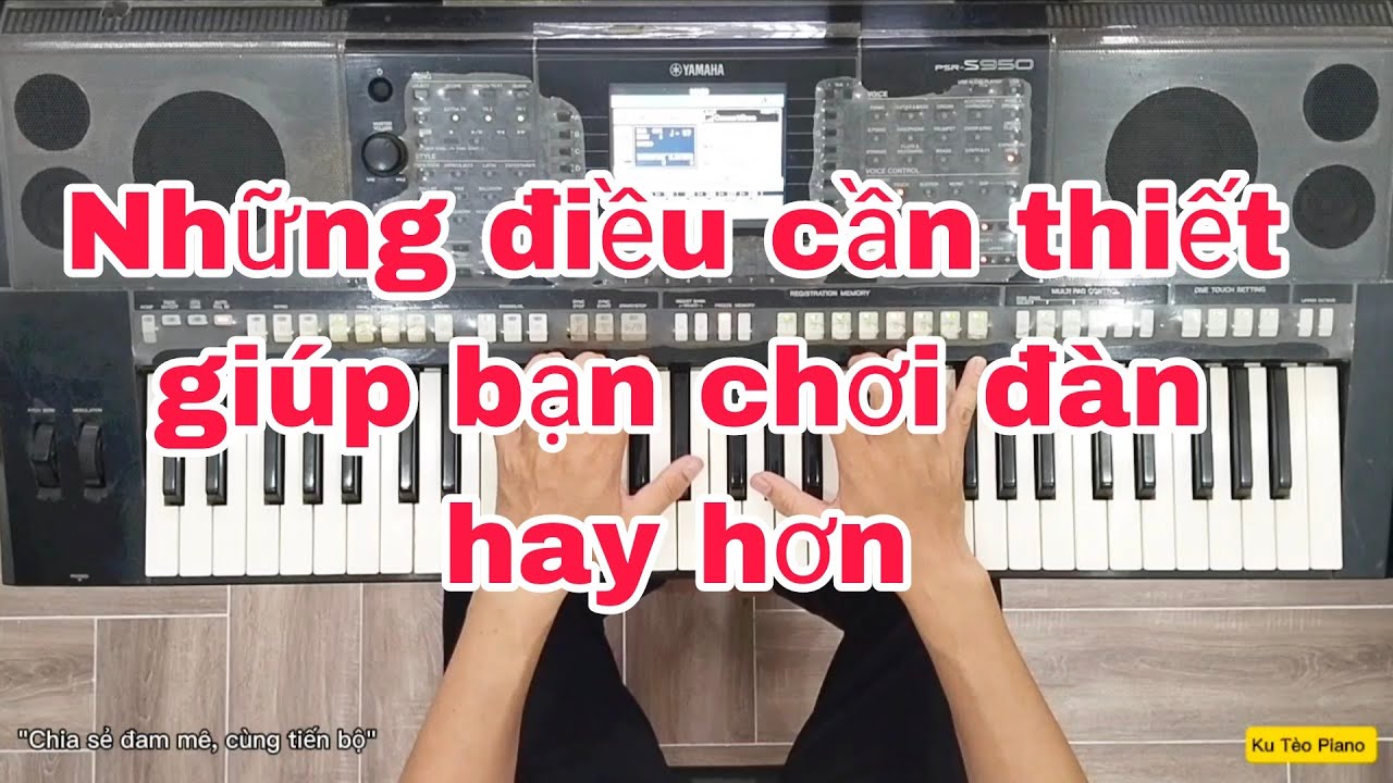 3 YẾU TỐ giúp bạn chơi nhạc hay hơn | Ku Tèo Piano.