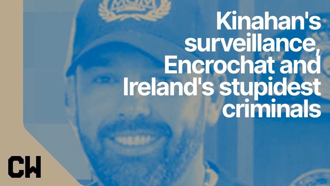 Kinahan surveillance, Encrochat and Ireland's stupidest criminals