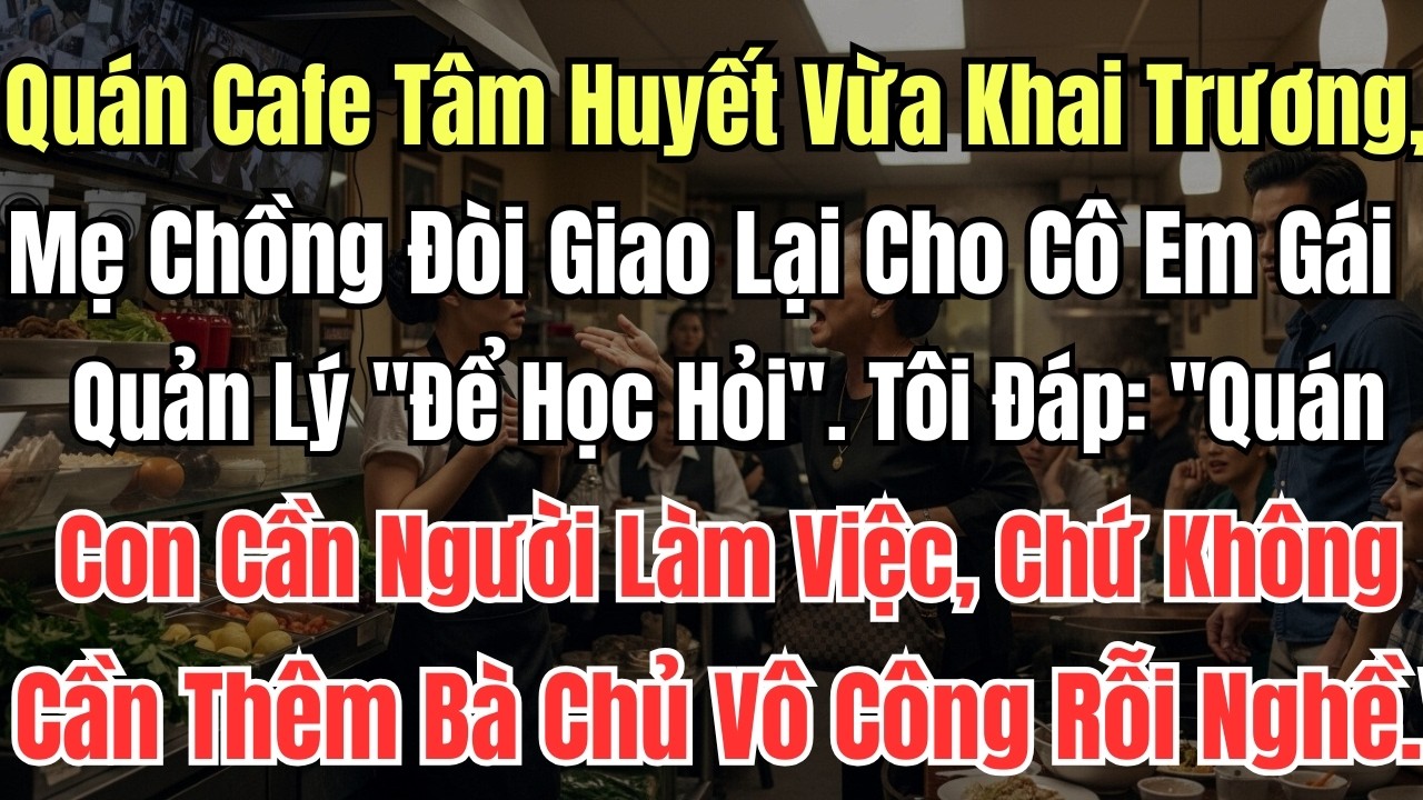 Quán Cafe Tâm Huyết Vừa Khai Trương, Mẹ Chồng Đòi Giao Lại Cho Cô Em Gái Quản Lý 