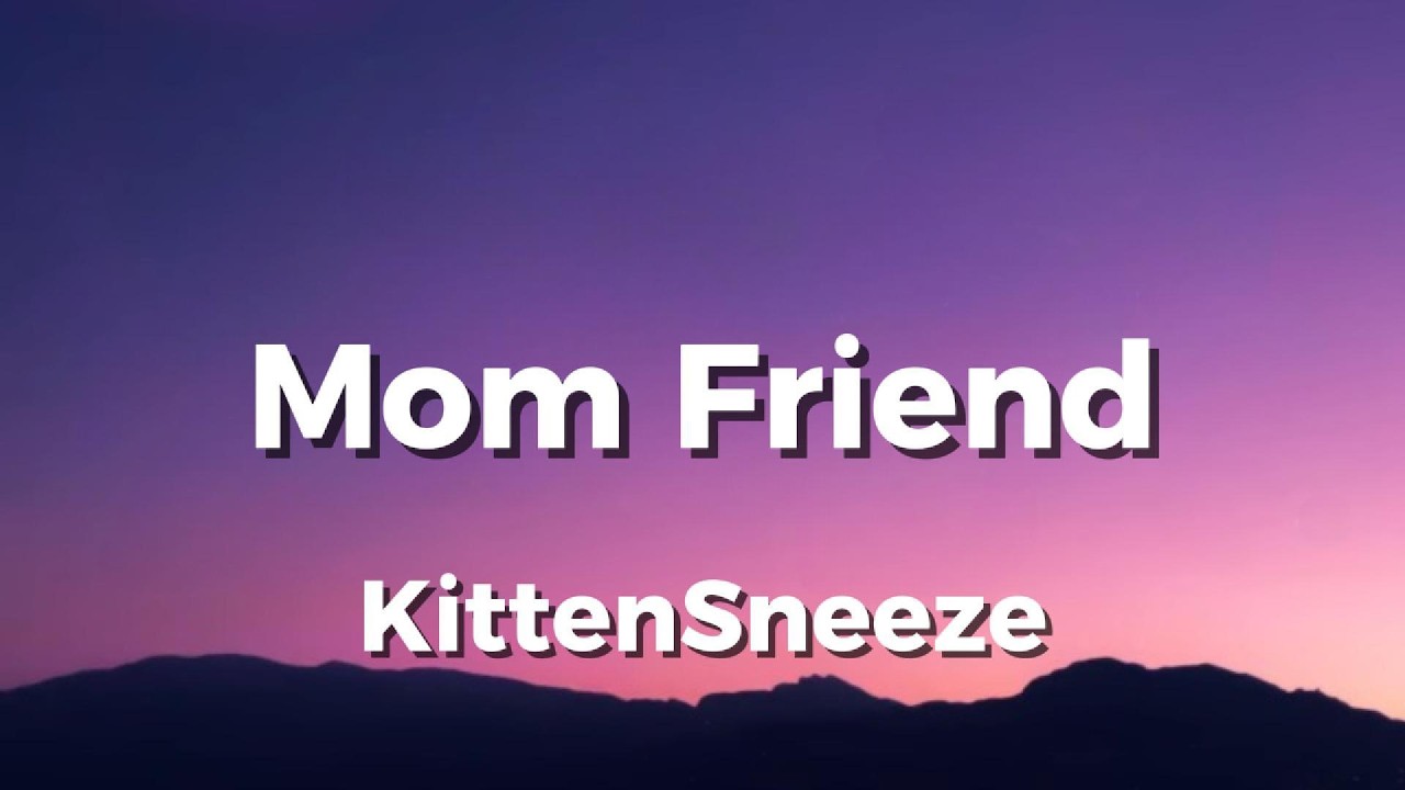 Mom Friend - KittenSneeze (Lyrics)