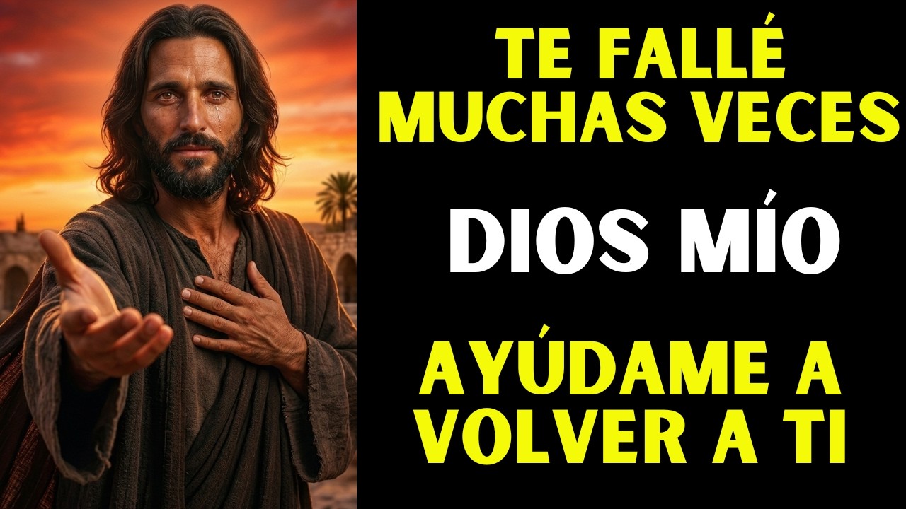 Dios Mío… Te Fallé Muchas Veces, Ayúdame a volver a Ti