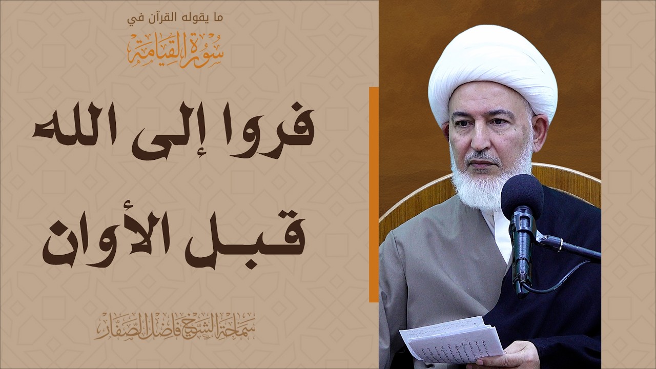 ما يقوله القرآن في سورة القيامة/25- فروا إلى الله قبل الأوان - سماحة الشيخ فاضل الصفار