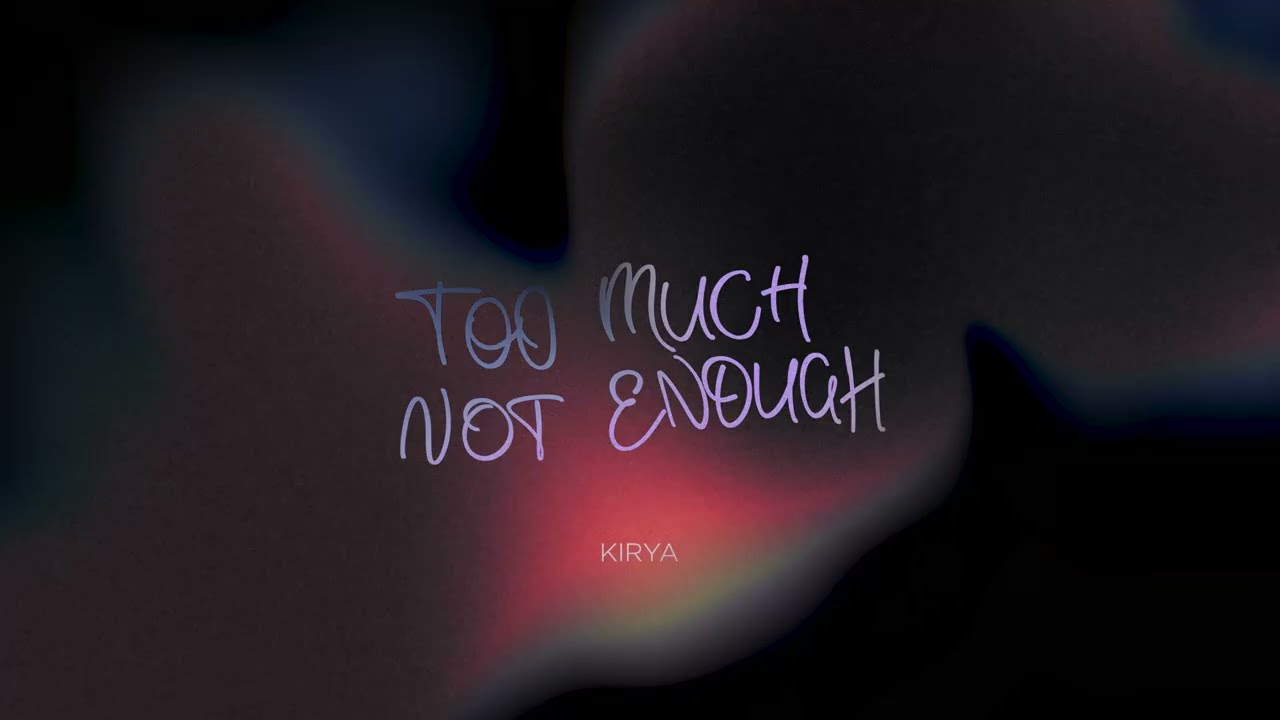 KIRYA - Too Much / Not Enough (Lyric Visualizer)