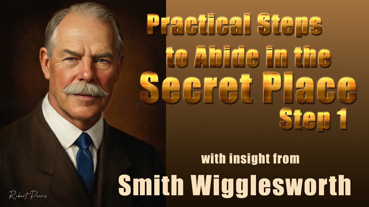 Smith Wigglesworth His Insight into Practical Steps to Enter the Secret Place  Step 1