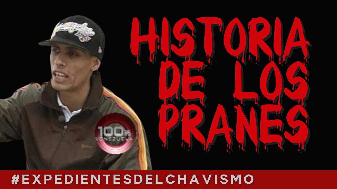HISTORIA DE LOS PRANES |  EXPEDIENTES DEL CHAVISMO