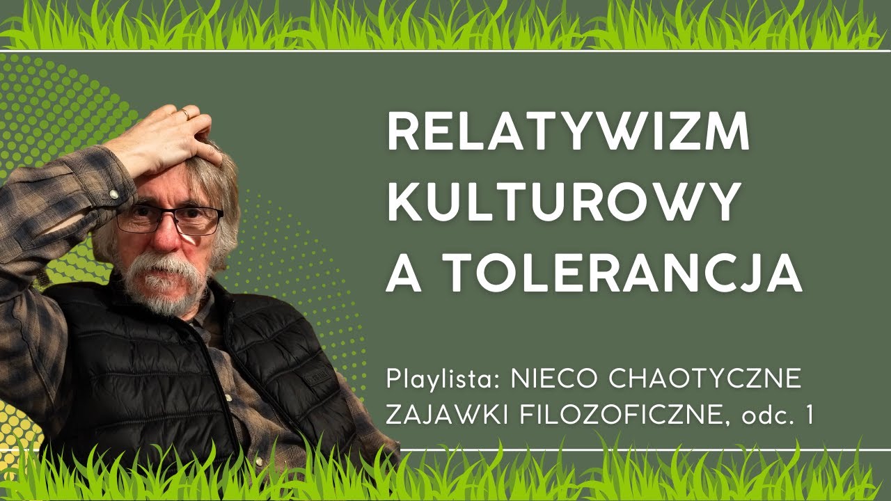 RELATYWIZM KULTUROWY A TOLERANCJA: Nieco chaotyczne zajawki filozoficzne  - odc. 1.