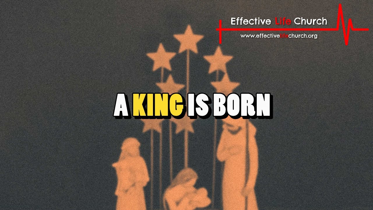 Effective Life Church - A King Is Born - Pastor Matthew Guest