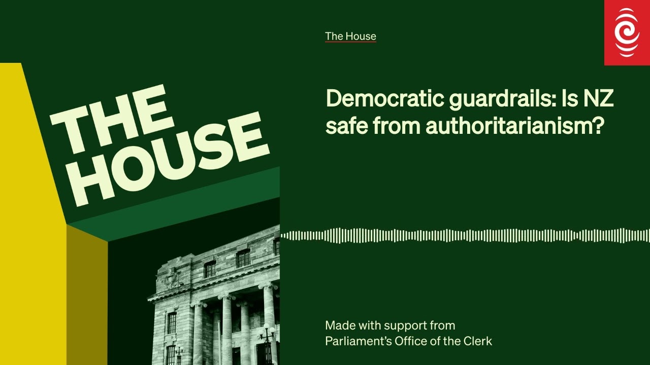 Democratic guardrails: Is NZ safe from authoritarianism? | The House | RNZ
