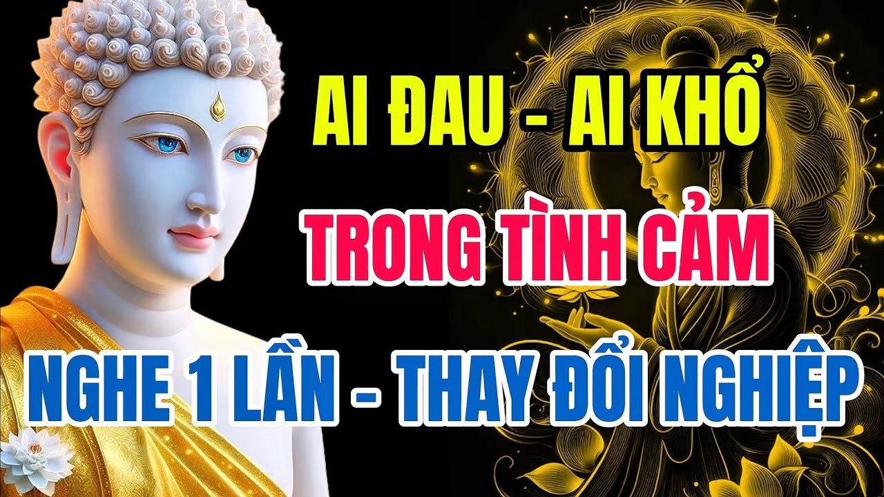 Ai Đau Ai Khổ Trong Tình Cảm – Nghe Một Lần, Thay Đổi Nghiệp Duyên, Hết Khổ, Hết Luân Hồi