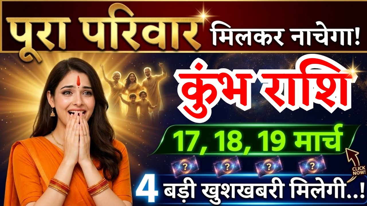 17, 18, 19 मार्च, कुंभ राशि वालों पूरा परिवार मिलकर नाचेगा, Kumbh Rashi, 4 खुशखबरी