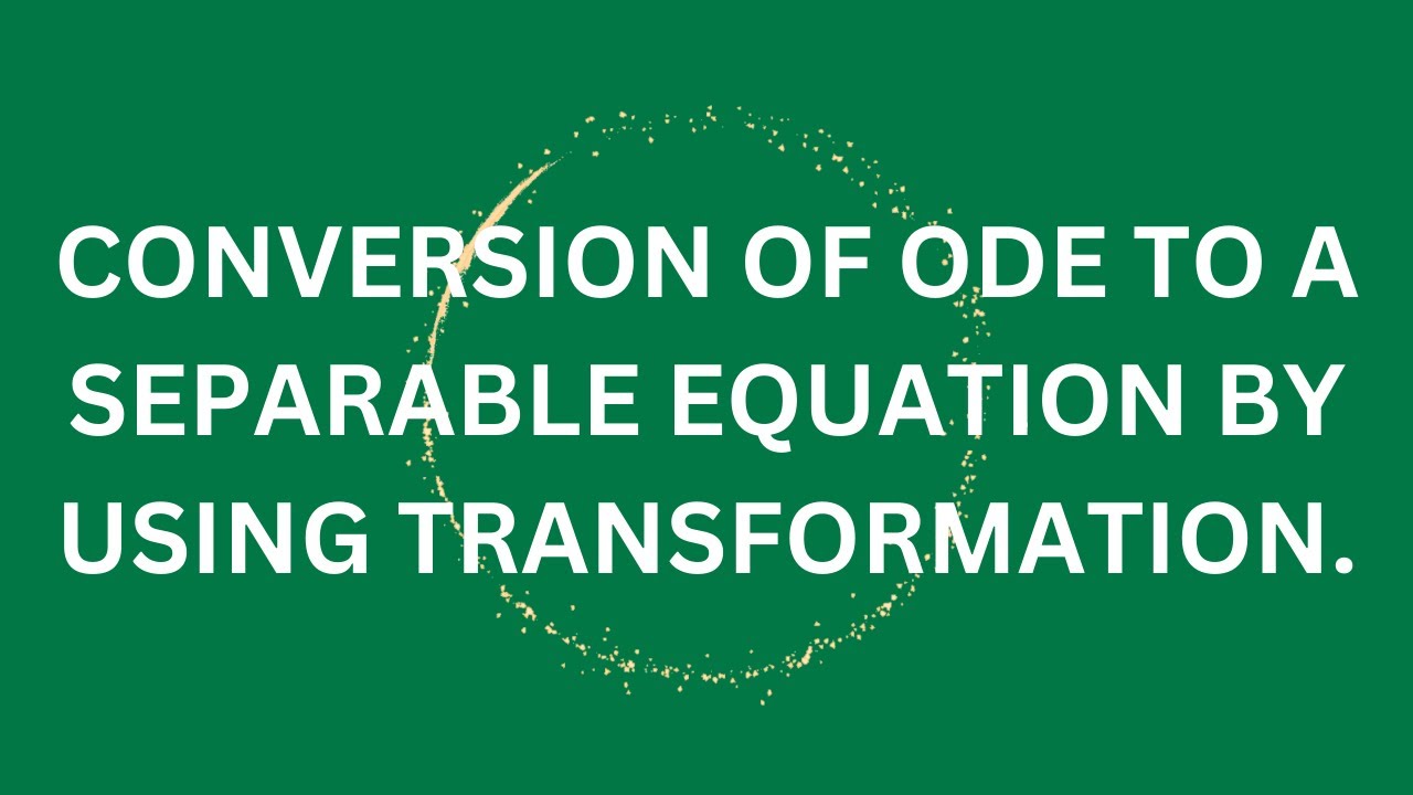Transformation of ODE to a Separable Equation by using Transformation.