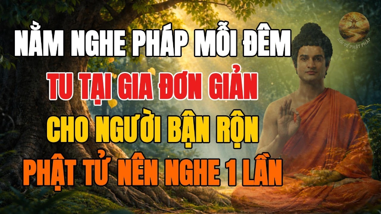 Nằm Nghe Pháp mỗi đêm, Đạo Lộ Tu Tại Gia Đơn Giản Cho Người Bận Rộn, phật tử nên nghe 1 lần.