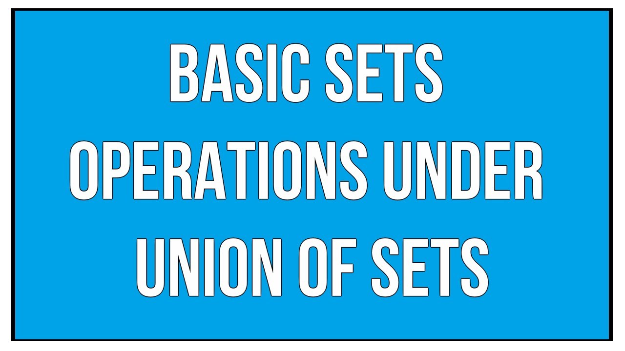Basic Sets Operations Under Union Of Sets - Sets And Relations / Maths Algebra