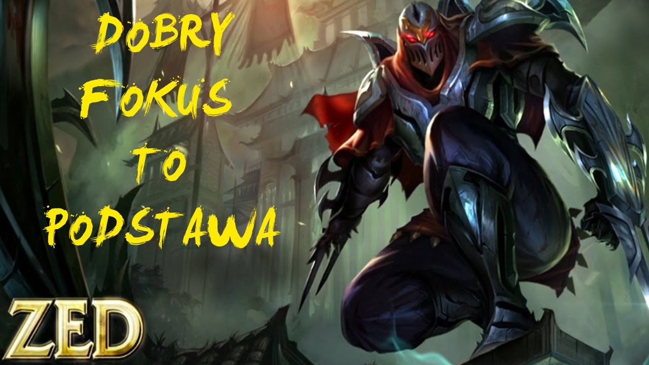Dobry fokus to podstawa... - ZED (MASTER TIER)
