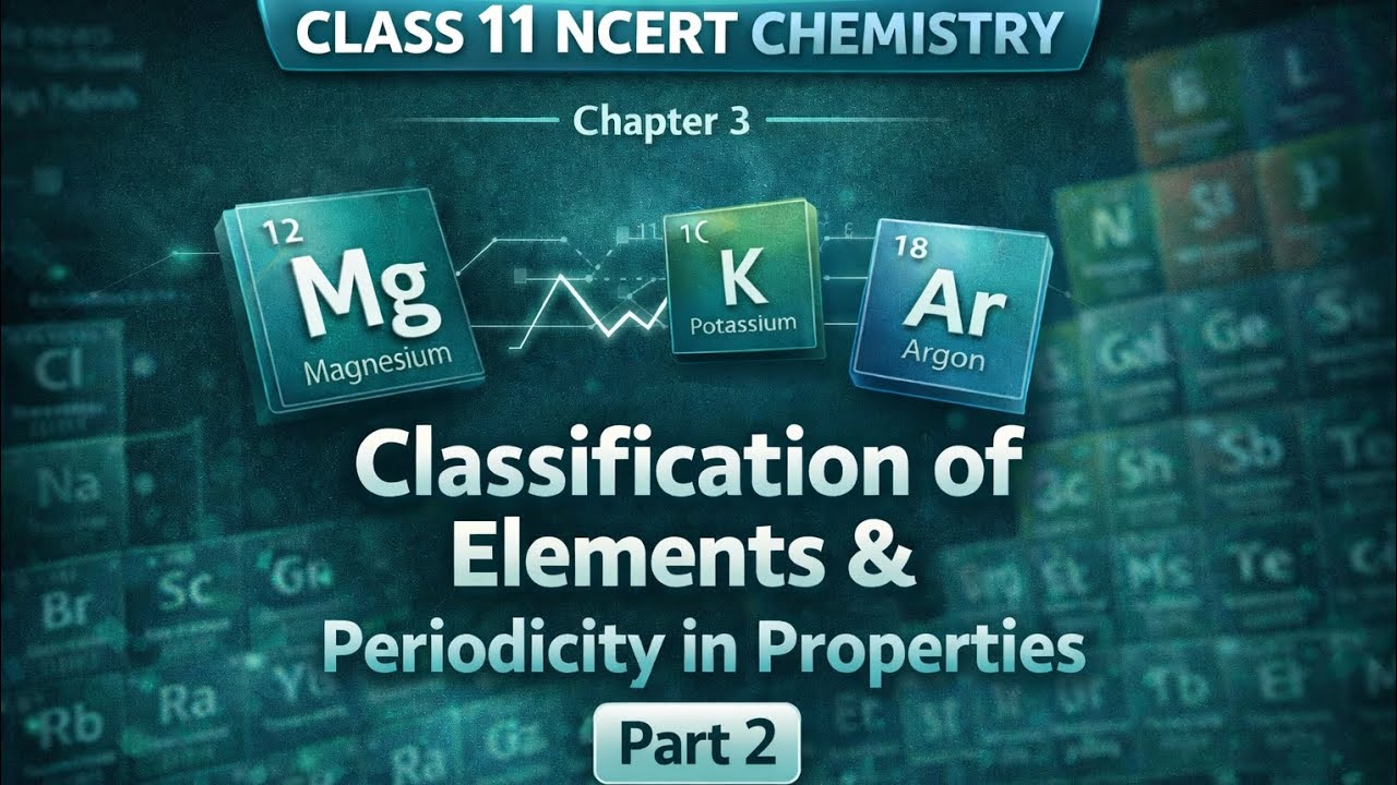 Class 11 Chemistry – Chapter 3: Classification of Elements & Periodicity in Properties | Part 2